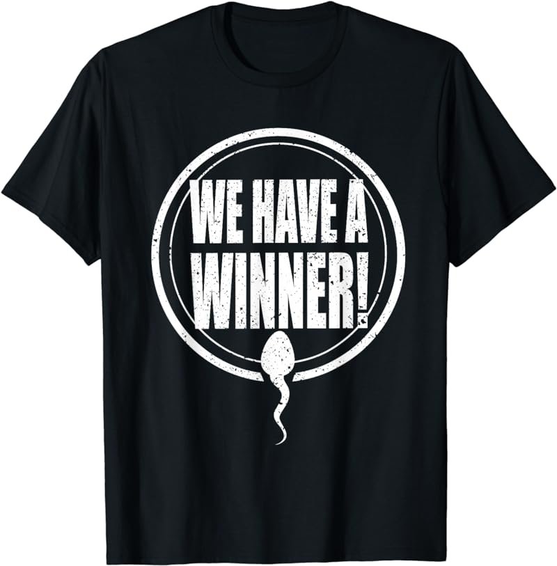 We Have a Winner Funny Sperm Pregnancy Announcement T-Shirt
