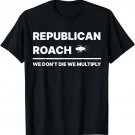 Republican Roach We Don't Die We Multiply T-Shirt