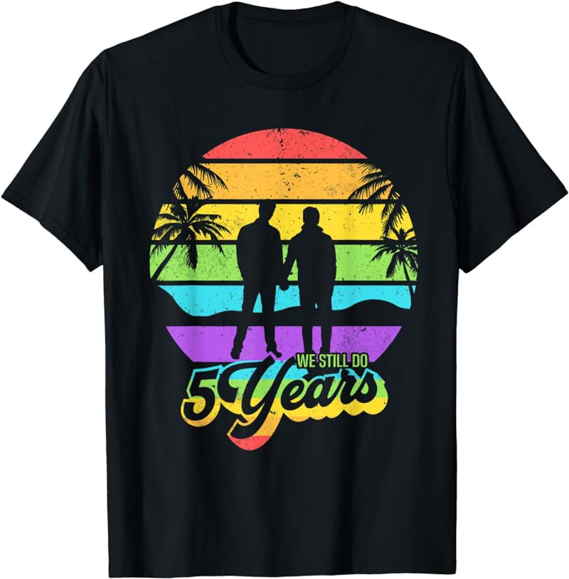 Mens We Still do 5 Years - Gay Wedding anniversary T-Shirt
