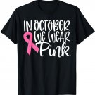 In October We Wear Pink Ribbon Breast Cancer Awareness Gift T-Shirt