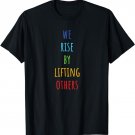 We Rise by Lifting Others T-Shirt