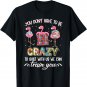 You Don't Have To Be Crazy To Quilt Us We Can Train You T-Shirt