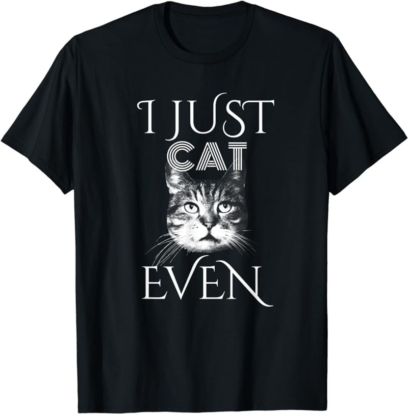 CUTE Women's Top, I Just Can't Even, Joke FUNNY Cat T-Shirt