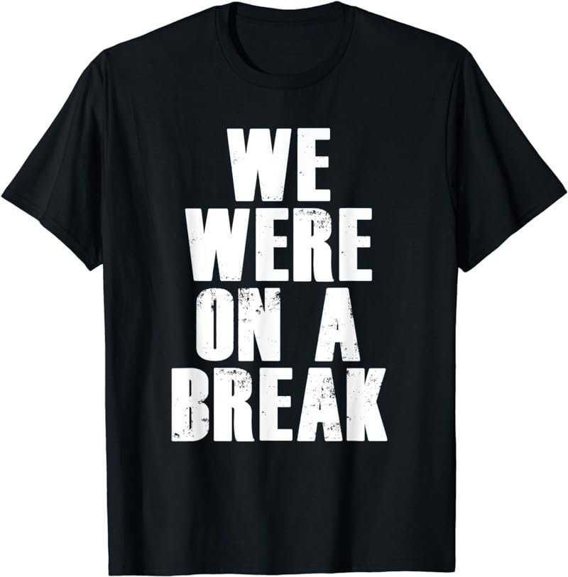 We Were On A Break Funny T-shirt Gift for Work Employee