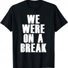 We Were On A Break Funny T-shirt Gift for Work Employee