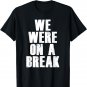 We Were On A Break Funny T-shirt Gift for Work Employee
