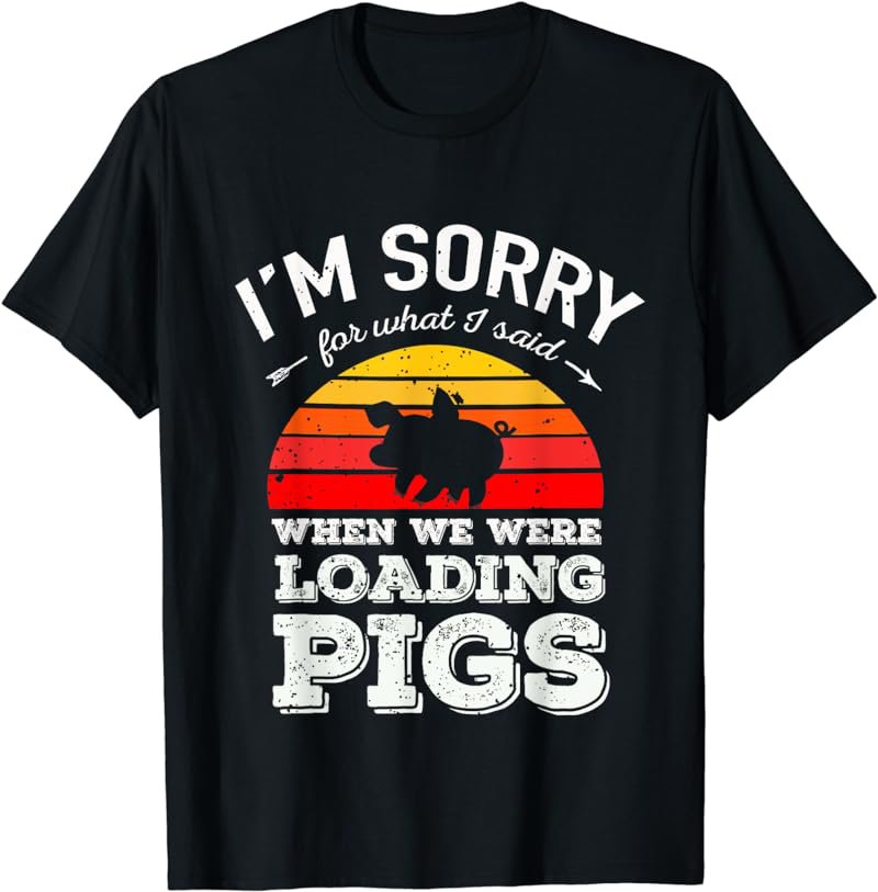 I'm Sorry for What I Said When We Were Loading Pigs Sunset T-Shirt