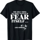 The Only Thing We Have To Fear Is Fear Itself Spider T-Shirt
