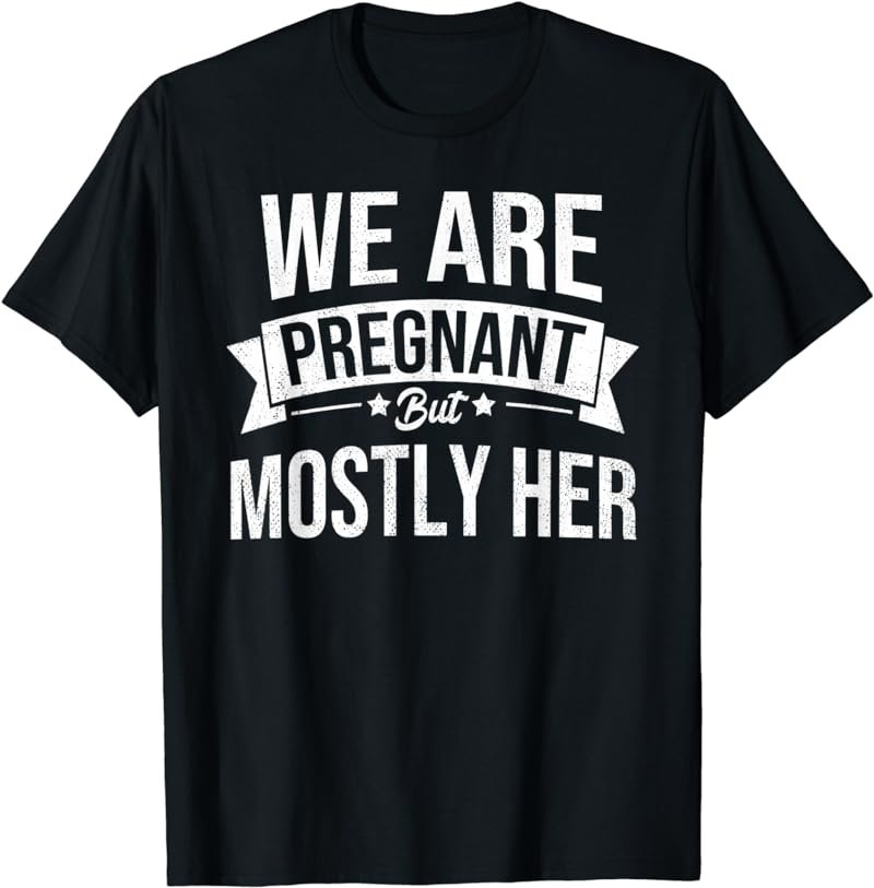 We Are Pregnant But Mostly Her Funny Pregnancy Announcement T-Shirt