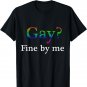 Gay Fine By Me Queer LGBTQI Ally For Gay Pride Awareness GAY T-Shirt