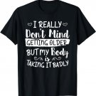 Don't Mind Getting Older But My Body Is Taking It Badly Fun T-Shirt