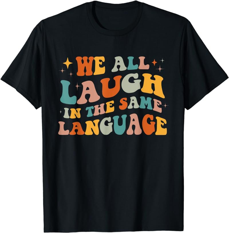 We All Laugh In The Same Language T-Shirt