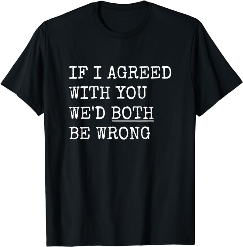 If I Agreed With You We'd Both Be Wrong Funny Vintage T-Shirt