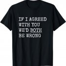 If I Agreed With You We'd Both Be Wrong Funny Vintage T-Shirt