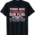 Those Who Disrespect Our Flag Never Handed Folded One Tshirt