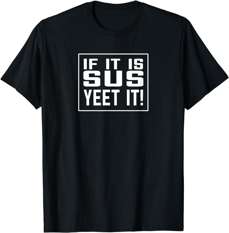 If it's Sus Yeet it Gamer Slang Party Gift Birthday Favors T-Shirt