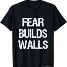 No Wall T-Shirt Fear Builds Walls