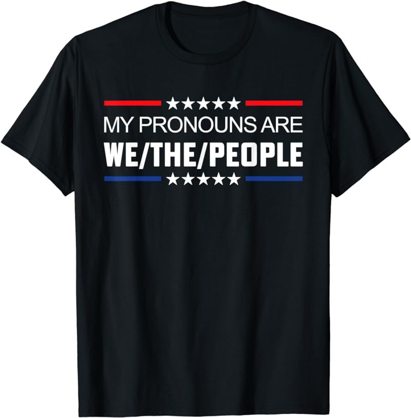 My Pronouns Are We The People T-Shirt