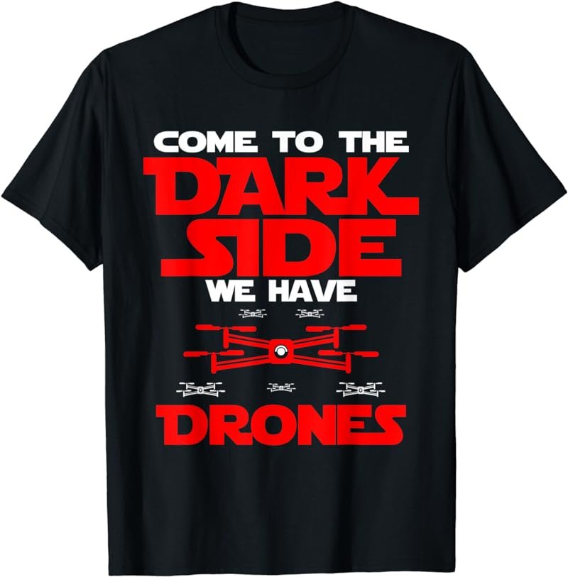 Come To The Dark Side We Have Drones Quadcopter T-Shirt