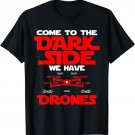 Come To The Dark Side We Have Drones Quadcopter T-Shirt
