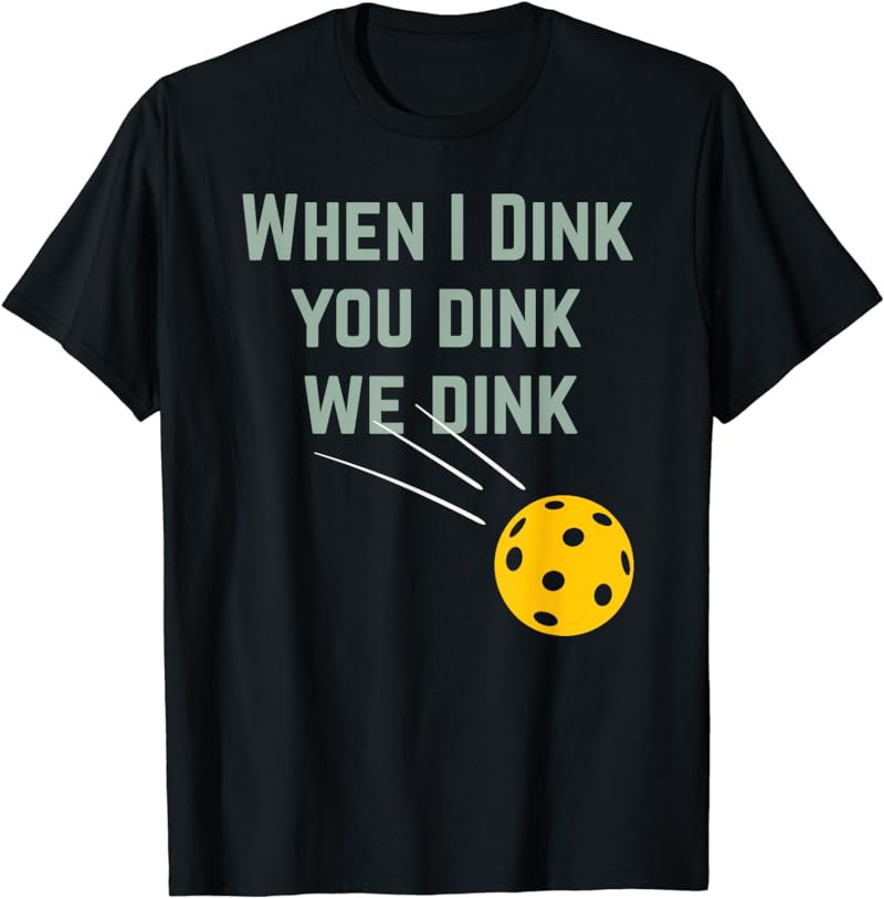 Funny Pickleball When I Dink You Dink We Dink T-Shirt