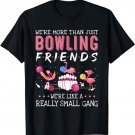 We're more than just Bowling friends we're like a gang T-Shirt