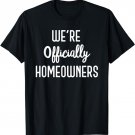We're Officially Homeowners T-Shirt - First Home Buyer Tee