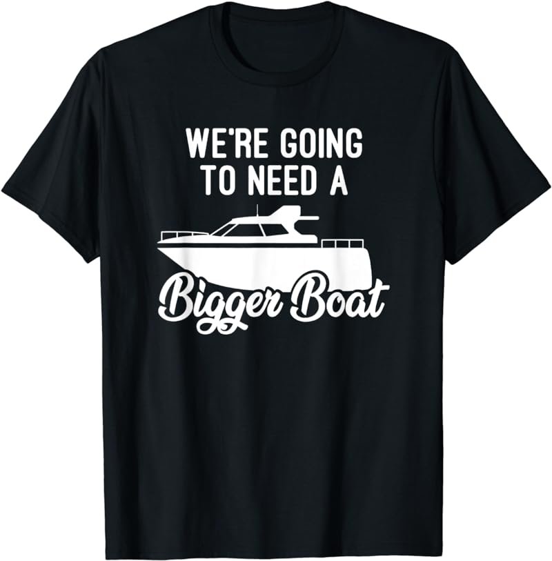 We're Going to Need a Bigger Boat T-Shirt