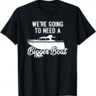We're Going to Need a Bigger Boat T-Shirt