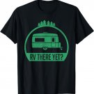 RV There Yet? Funny Are We There Yet Camper Novelty Gift T-Shirt
