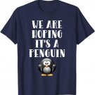 We Are Hoping It's A Penguin | Funny Pregnant Woman T-Shirt