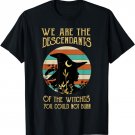 We Are The Descendants Of Witches You Could Not Burn T-Shirt