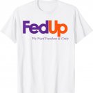 Fed Up We Need Freedom And Unity T-Shirt