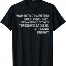Women are told that we catch more flies with honey T-Shirt
