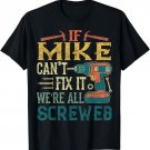 If Mike Can't Fix it We're All Screwed Funny Fathers Gift T-Shirt
