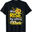 We Rise By Lifting Others Sunflower Inspirational Motivation T-Shirt