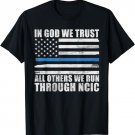 In God we trust all others we run through NCIC funny Police T-Shirt