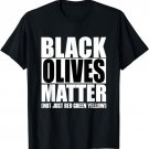 Black Olives Matter T-Shirt