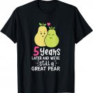 5 Years Later and We're Still A Great Pear Anniversary Gift T-Shirt