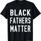 Black Fathers Matter Shirt | Black Owned Business