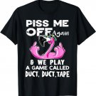 Piss Me Off Again And We Play A Game Called Duct, Duct, Tape T-Shirt