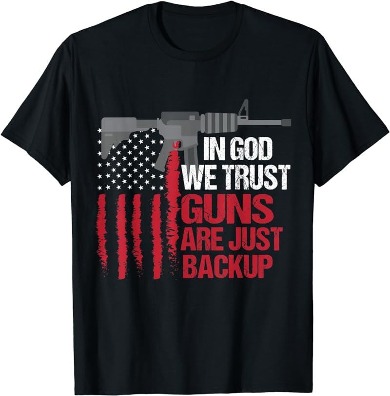 In God We Trust Guns Are Just Backup Patriotic T-Shirt