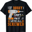 If BOBBY Can't Fix it We're All Screwed Gift T-Shirt