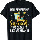Housekeeping Squad Shirt We Clean It Like We Mean It T-Shirt