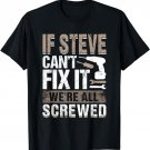 If Steve Can't Fix It We Are All Screwed T-Shirt