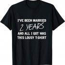 Been Married 2 Years All I Got Was This Lousy Gift T-Shirt