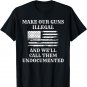 Make Our Guns Illegal And We'll Just Call Them Undocumented T-Shirt