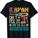 If Ryan Can't Fix it We're All Screwed Funny Fathers Gift T-Shirt