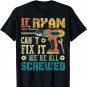 If Ryan Can't Fix it We're All Screwed Funny Fathers Gift T-Shirt