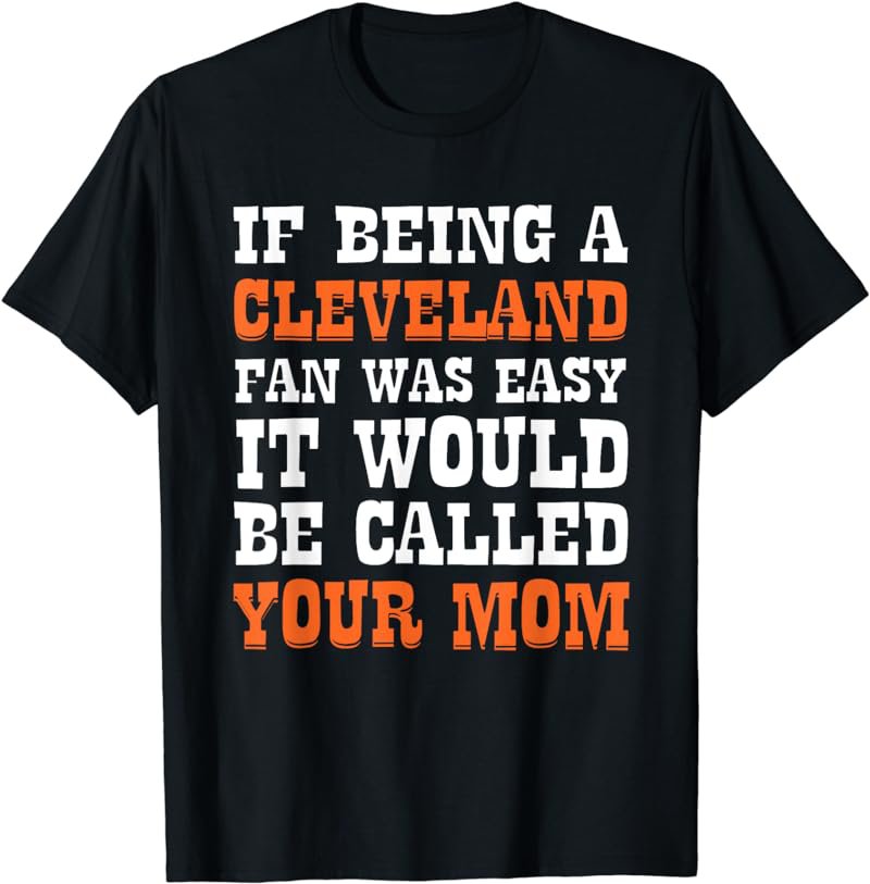 If Being Cleveland Fan Was Easy It Would Be Called Your Mom